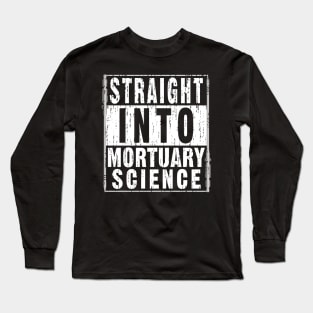 Straight Into Mortuary Science Future Mortician Long Sleeve T-Shirt